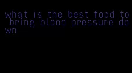 what is the best food to bring blood pressure down