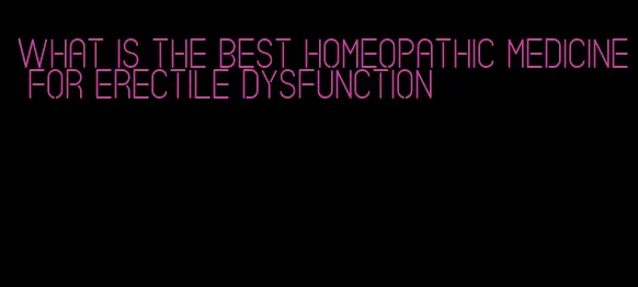 what is the best homeopathic medicine for erectile dysfunction