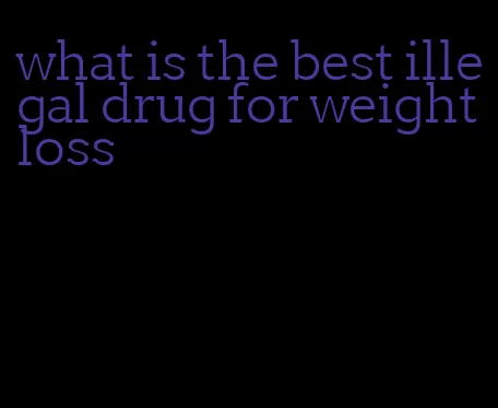 what is the best illegal drug for weight loss