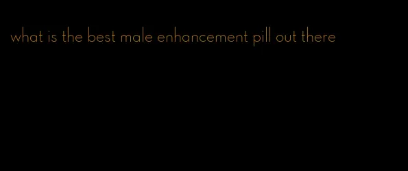 what is the best male enhancement pill out there