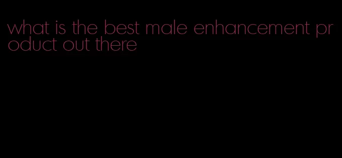 what is the best male enhancement product out there