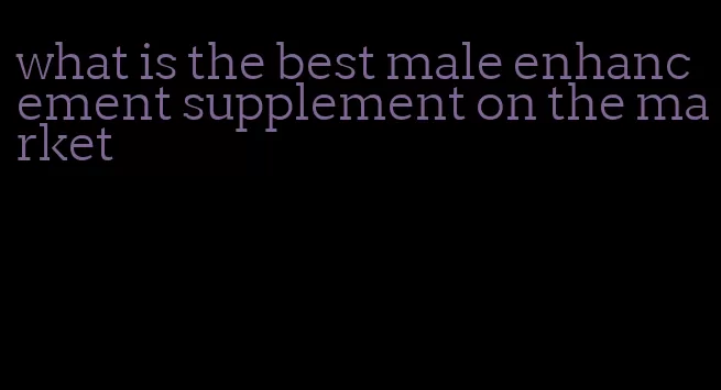 what is the best male enhancement supplement on the market