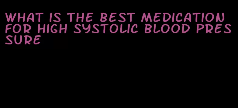 what is the best medication for high systolic blood pressure