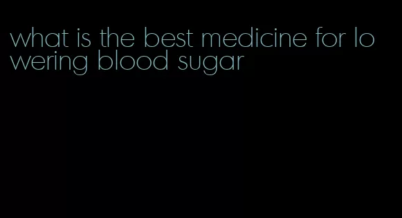 what is the best medicine for lowering blood sugar