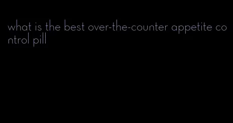 what is the best over-the-counter appetite control pill