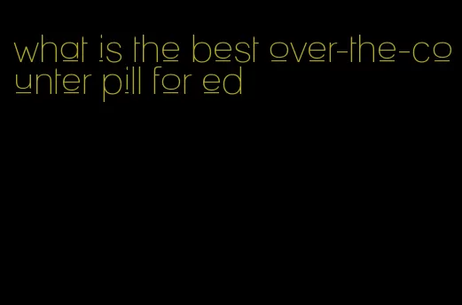 what is the best over-the-counter pill for ed