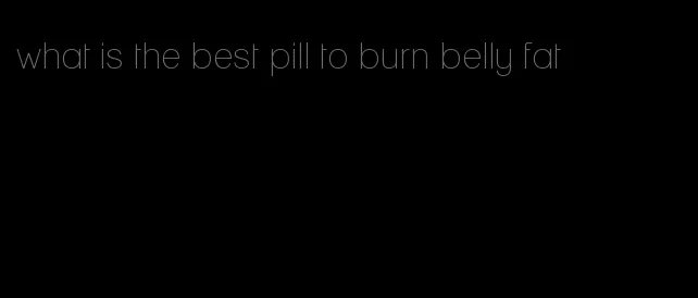 what is the best pill to burn belly fat