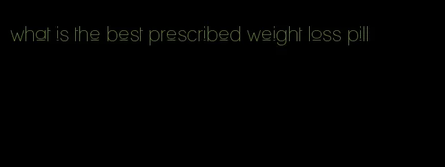 what is the best prescribed weight loss pill