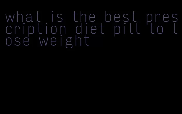 what is the best prescription diet pill to lose weight