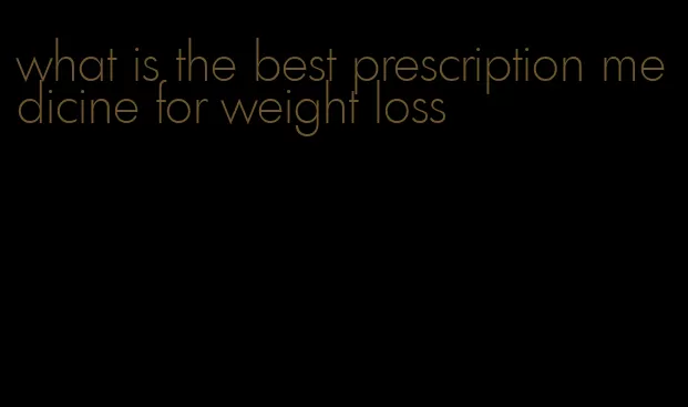 what is the best prescription medicine for weight loss