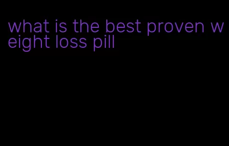 what is the best proven weight loss pill