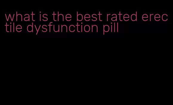 what is the best rated erectile dysfunction pill