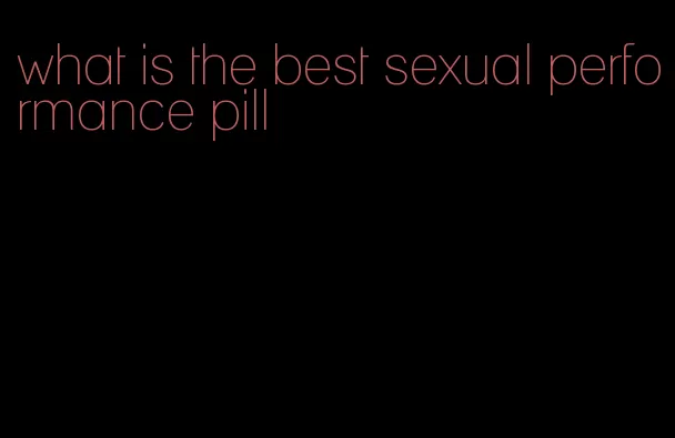 what is the best sexual performance pill