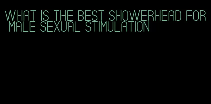 what is the best showerhead for male sexual stimulation