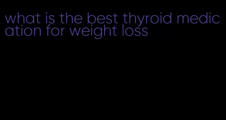 what is the best thyroid medication for weight loss