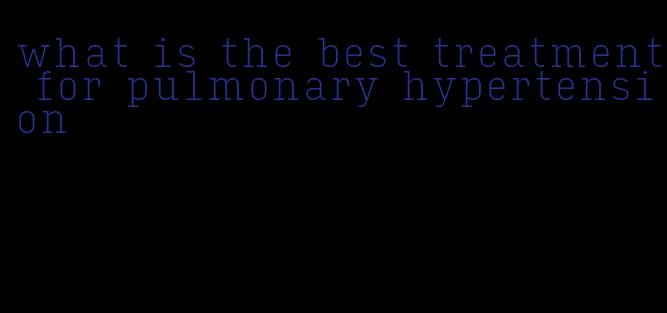 what is the best treatment for pulmonary hypertension