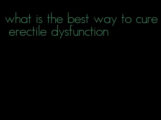 what is the best way to cure erectile dysfunction