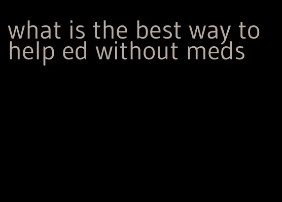 what is the best way to help ed without meds