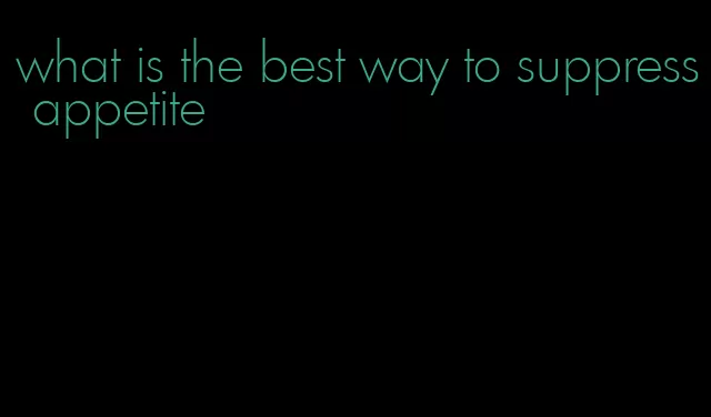 what is the best way to suppress appetite