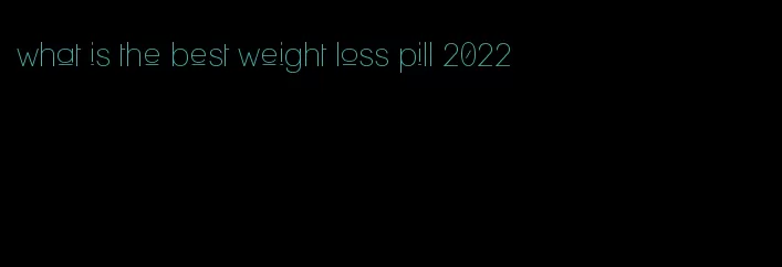 what is the best weight loss pill 2022