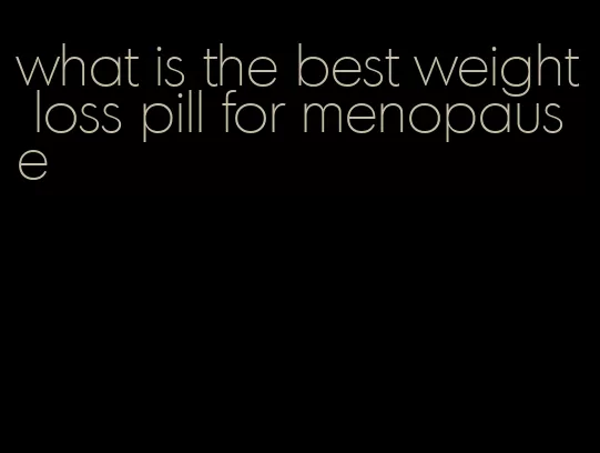 what is the best weight loss pill for menopause