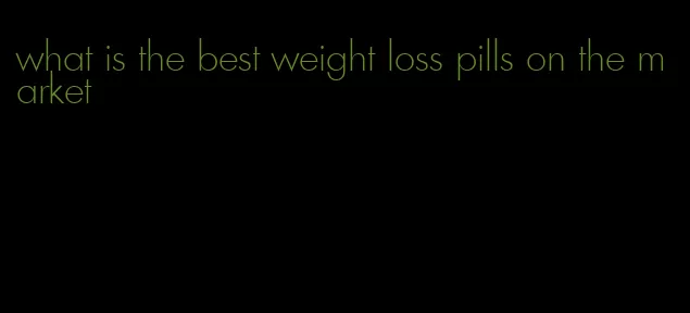 what is the best weight loss pills on the market