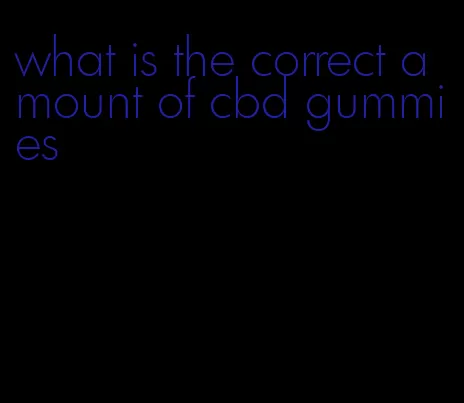 what is the correct amount of cbd gummies