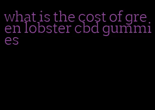 what is the cost of green lobster cbd gummies