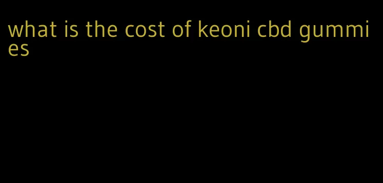 what is the cost of keoni cbd gummies