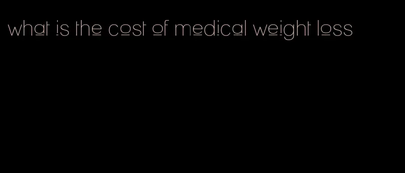 what is the cost of medical weight loss