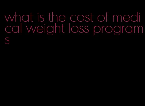 what is the cost of medical weight loss programs