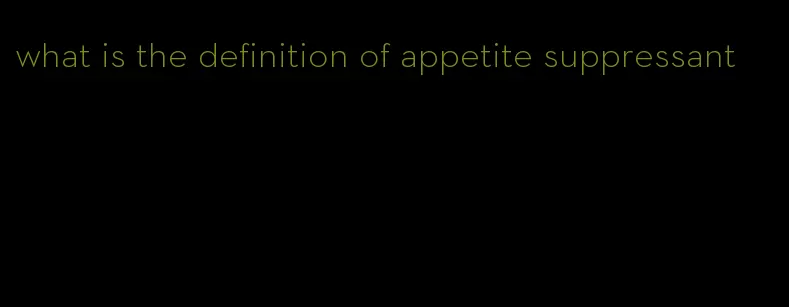 what is the definition of appetite suppressant