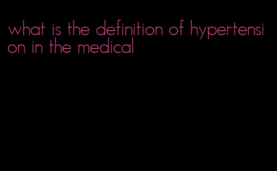 what is the definition of hypertension in the medical