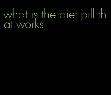 what is the diet pill that works