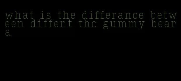 what is the differance between diffent thc gummy beara