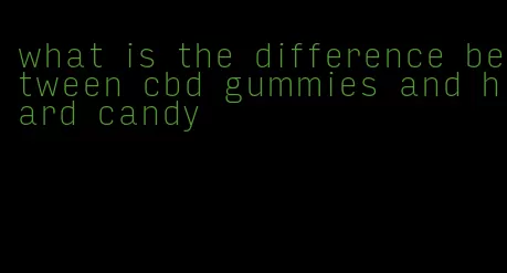 what is the difference between cbd gummies and hard candy