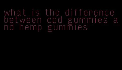 what is the difference between cbd gummies and hemp gummies