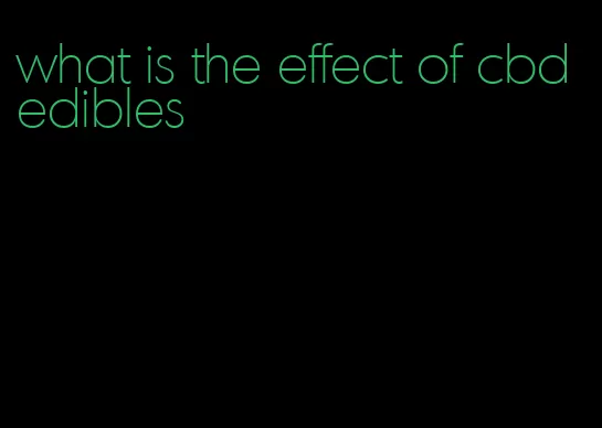 what is the effect of cbd edibles