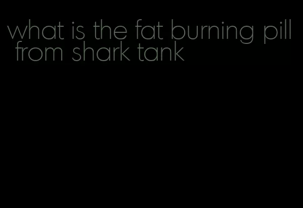 what is the fat burning pill from shark tank