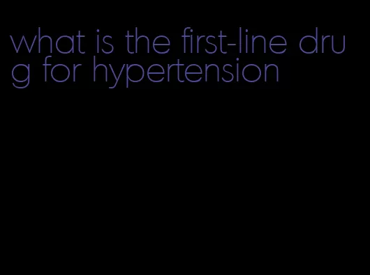 what is the first-line drug for hypertension