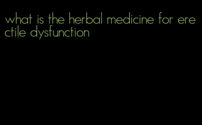 what is the herbal medicine for erectile dysfunction