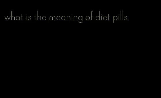 what is the meaning of diet pills