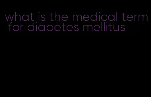 what is the medical term for diabetes mellitus