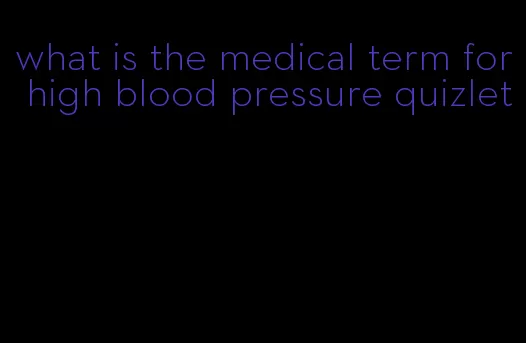 what is the medical term for high blood pressure quizlet