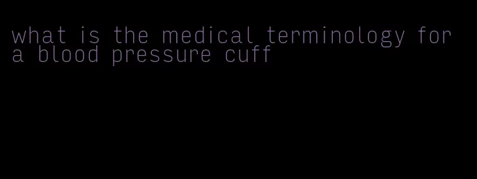 what is the medical terminology for a blood pressure cuff