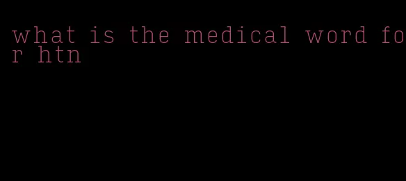 what is the medical word for htn