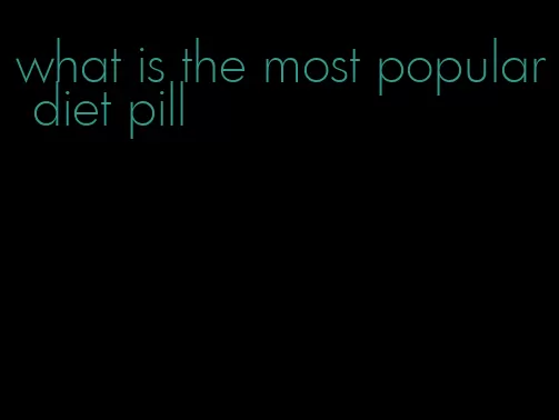 what is the most popular diet pill