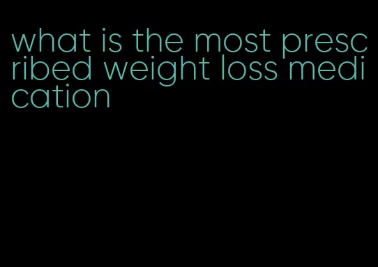 what is the most prescribed weight loss medication