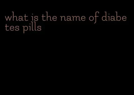 what is the name of diabetes pills