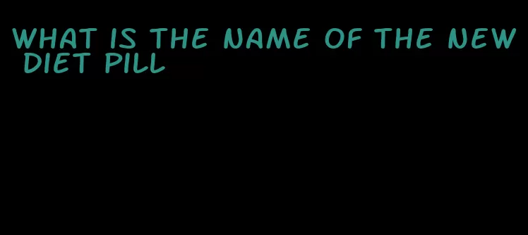 what is the name of the new diet pill